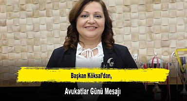 Başkan Köksal’dan, Avukatlar Günü Mesajı