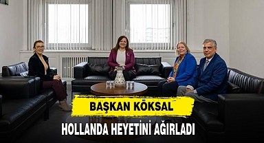 BAŞKAN KÖKSAL HOLLANDA HEYETİNİ AĞIRLADI
