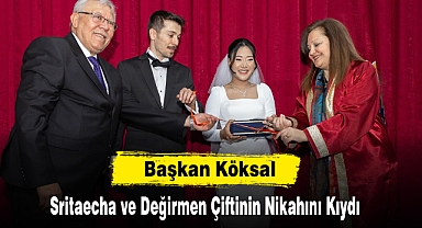 Başkan Köksal, Sritaecha ve Değirmen Çiftinin Nikahını Kıydı