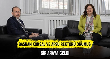 BAŞKAN KÖKSAL VE AFSÜ REKTÖRÜ OKUMUŞ BİR ARAYA GELDİ