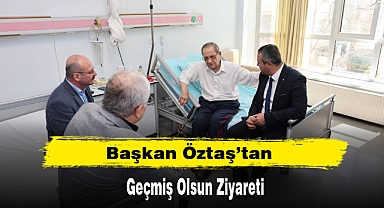 Başkan Öztaş’tan Geçmiş Olsun Ziyareti
