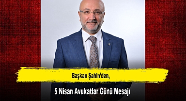 Başkan Şahin’den, 5 Nisan Avukatlar Günü Mesajı