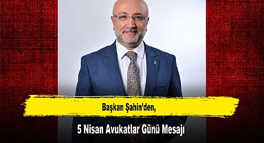 Başkan Şahin’den, 5 Nisan Avukatlar Günü Mesajı