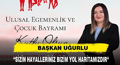 BAŞKAN UĞURLU:“SİZİN HAYALLERİNİZ BİZİM YOL HARİTAMIZDIR“