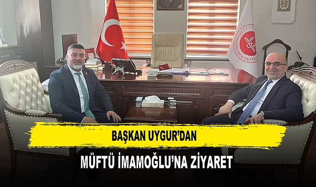 BAŞKAN UYGUR’DAN  MÜFTÜ İMAMOĞLU’NA ZİYARET