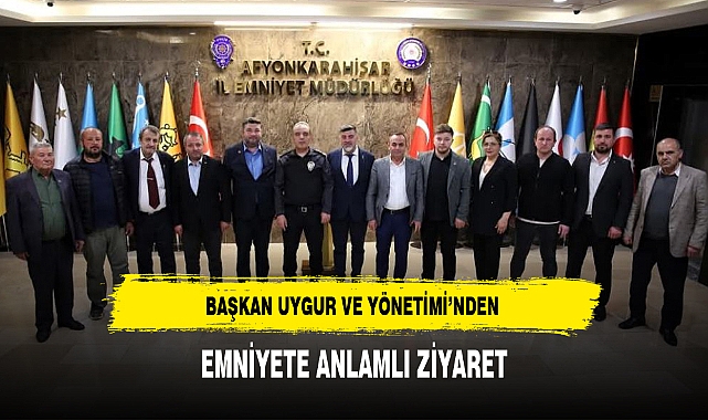 BAŞKAN UYGUR VE YÖNETİMİ’NDEN EMNİYETE ANLAMLI ZİYARET