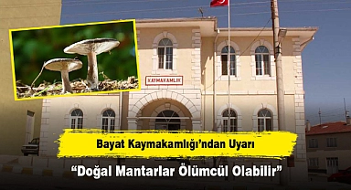 Bayat Kaymakamlığı’ndan Uyarı  “Doğal Mantarlar Ölümcül Olabilir”