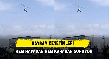 Bayram Denetimleri Hem Havadan Hem Karadan Sürüyor