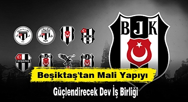 Beşiktaş'tan Mali Yapıyı Güçlendirecek Dev İş Birliği