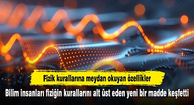 Bilim insanları fiziğin kurallarını alt üst eden yeni bir madde keşfetti