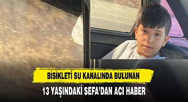 Bisikleti Su Kanalında Bulunan 13 Yaşındaki Sefa’dan Acı Haber
