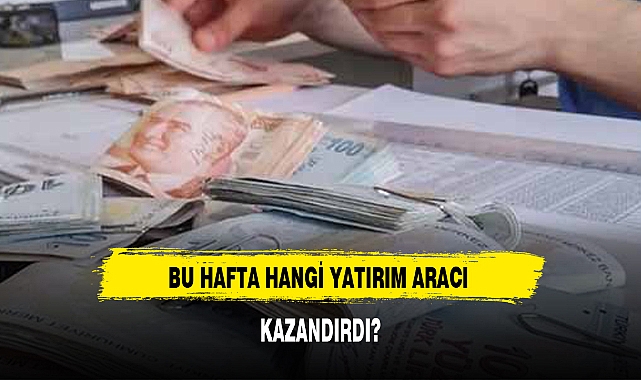 BU HAFTA HANGİ YATIRIM ARACI KAZANDIRDI?