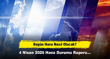 Bugün Hava Nasıl Olacak? 4 Nisan 2025 Hava Durumu Raporu...