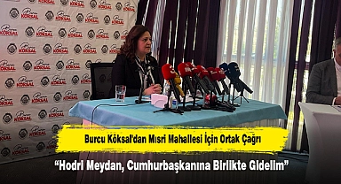Burcu Köksal'dan Mısri Mahallesi İçin Ortak Çağrı: "Hodri Meydan, Cumhurbaşkanına Birlikte Gidelim"