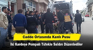 Cadde Ortasında Kanlı Pusu: İki Kardeşe Pompalı Tüfekle Saldırı Düzenlediler