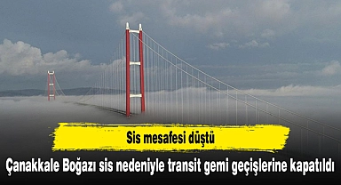 Çanakkale Boğazı sis nedeniyle transit gemi geçişlerine kapatıldı