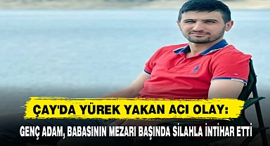 ÇAY'DA YÜREK YAKAN ACI OLAY: