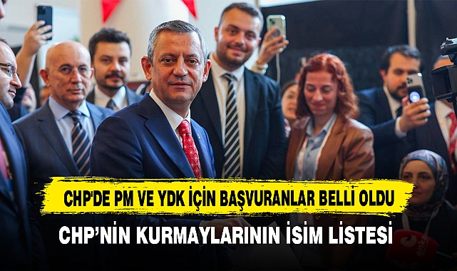 CHP'DE PM VE YDK İÇİN BAŞVURANLAR BELLİ OLDU