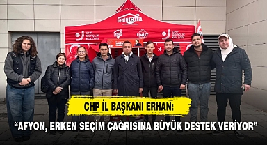 CHP İl Başkanı Erhan: “Afyon, Erken Seçim Çağrısına Büyük Destek Veriyor”