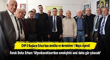 CHP İl Başkanı Erhan’dan sendika ve derneklere 1 Mayıs ziyareti