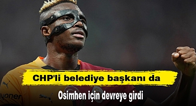 CHP'li belediye başkanı da Osimhen için devreye girdi