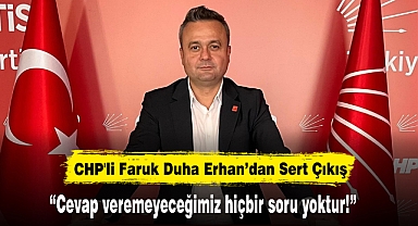 CHP'li Faruk Duha Erhan’dan Sert Çıkış: “Cevap veremeyeceğimiz hiçbir soru yoktur!”