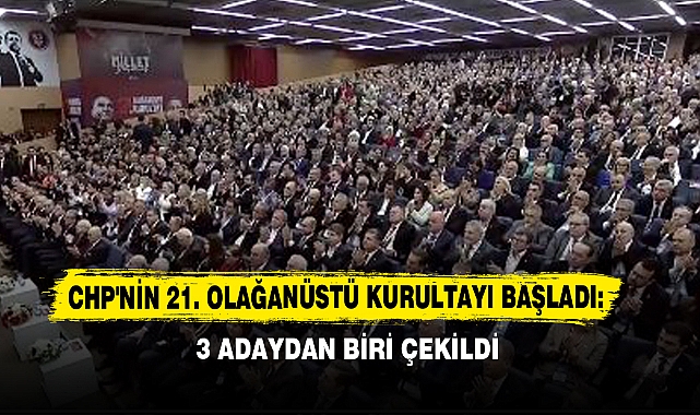 CHP'nin 21. Olağanüstü Kurultayı Başladı: 3 Adaydan Biri Çekildi