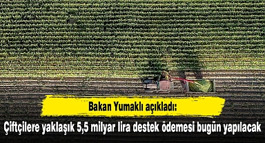 Çiftçilere yaklaşık 5,5 milyar lira destek ödemesi bugün yapılacak