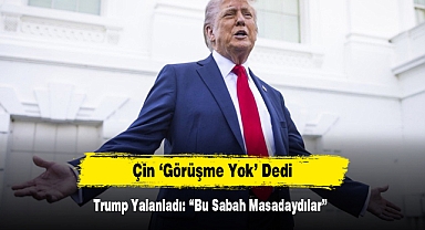 Çin 'Görüşme Yok' Dedi, Trump Yalanladı: