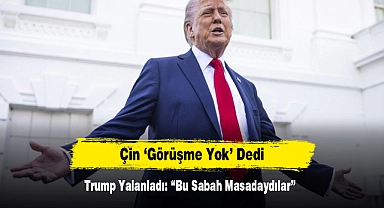 Çin 'Görüşme Yok' Dedi, Trump Yalanladı: "Bu Sabah Masadaydılar"