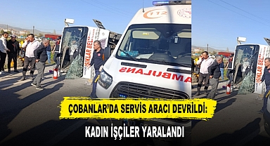 Çobanlar'da Servis Aracı Devrildi: Kadın İşçiler Yaralandı