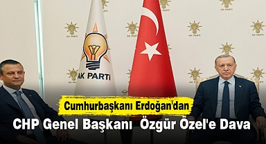 Cumhurbaşkanı Erdoğan'dan CHP Genel Başkanı Özgür Özel'e dava
