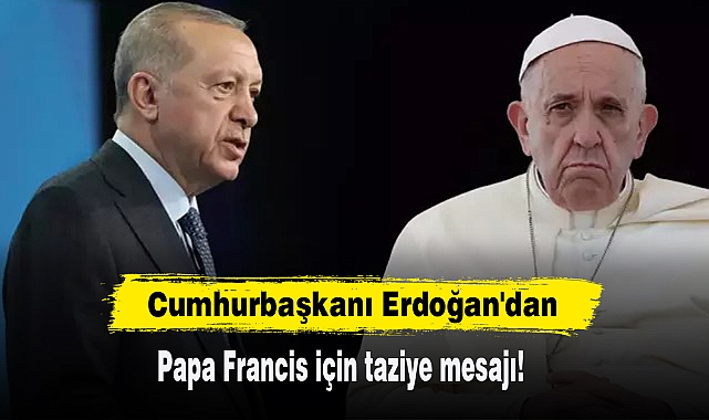 Cumhurbaşkanı Erdoğan'dan Papa Francis için taziye mesajı!