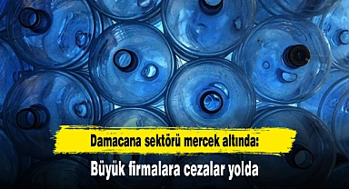 Damacana sektörü mercek altında: Büyük firmalara cezalar yolda