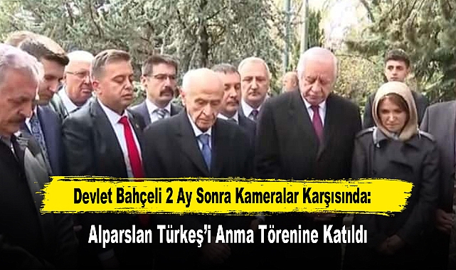 Devlet Bahçeli 2 Ay Sonra Kameralar Karşısında: Alparslan Türkeş'i Anma Törenine Katıldı
