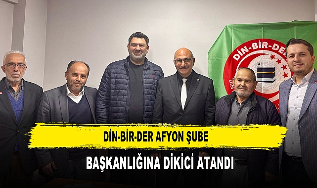 DİN-BİR-DER AFYON ŞUBE  BAŞKANLIĞINA DİKİCİ ATANDI