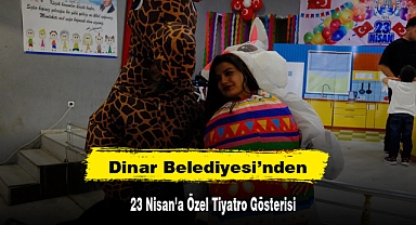 Dinar Belediyesi'nden 23 Nisan'a Özel Tiyatro Gösterisi