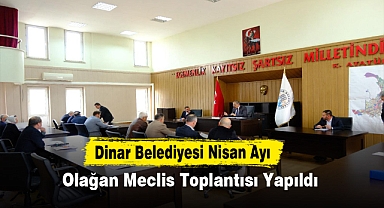 Dinar Belediyesi Nisan Ayı Olağan Meclis Toplantısı Yapıldı