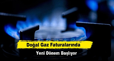 Doğal Gaz Faturalarında Yeni Dönem Başlıyor