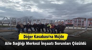 Döğer Kasabası'na Müjde: Aile Sağlığı Merkezi İnşaatı Sorunları Çözüldü