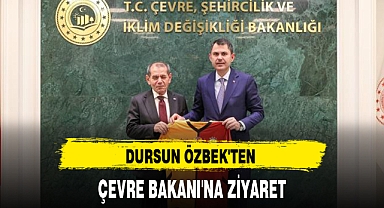 DURSUN ÖZBEK'TEN ÇEVRE BAKANI'NA ZİYARET