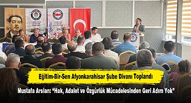 Eğitim-Bir-Sen Afyonkarahisar Şube Divanı Toplandı! Mustafa Arslan: “Hak, Adalet ve Özgürlük Mücadelesinden Geri Adım Yok”
