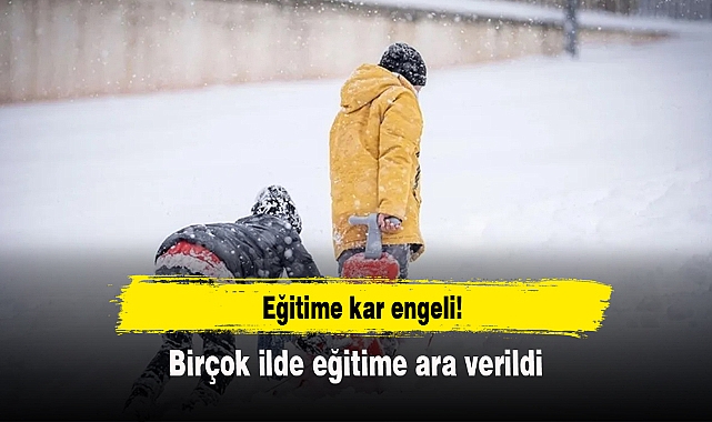 Eğitime kar engeli! Birçok ilde eğitime ara verildi