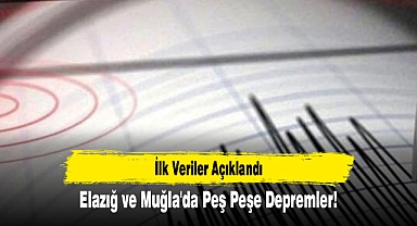 Elazığ ve Muğla'da Peş Peşe Depremler! İlk Veriler Açıklandı