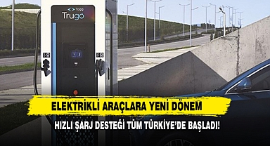Elektrikli Araçlara Yeni Dönem: Hızlı Şarj Desteği Tüm Türkiye’de Başladı!