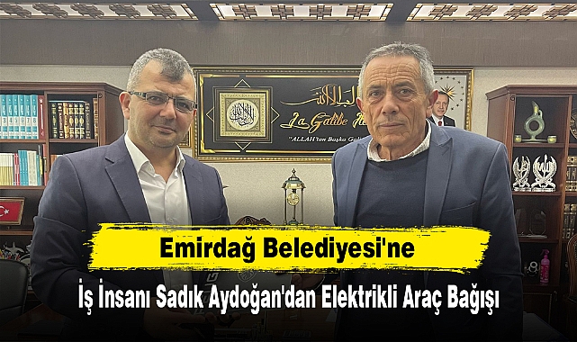 Emirdağ Belediyesi'ne İş İnsanı Sadık Aydoğan'dan Elektrikli Araç Bağışı
