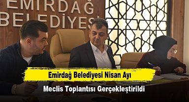 Emirdağ Belediyesi Nisan Ayı Meclis Toplantısı Gerçekleştirildi