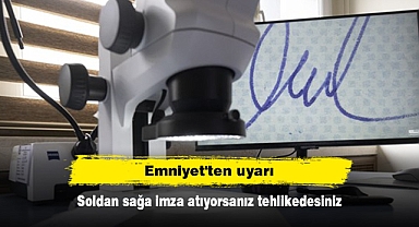 Emniyet'ten uyarı: Soldan sağa imza atıyorsanız tehlikedesiniz
