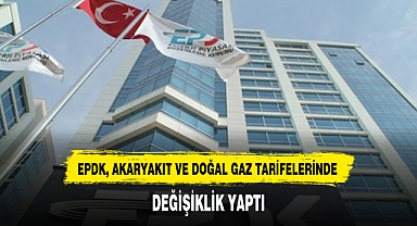 EPDK, AKARYAKIT VE DOĞAL GAZ TARİFELERİNDE DEĞİŞİKLİK YAPTI