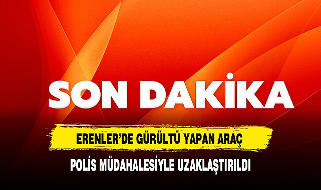 ERENLER’DE GÜRÜLTÜ YAPAN ARAÇ POLİS MÜDAHALESİYLE UZAKLAŞTIRILDI